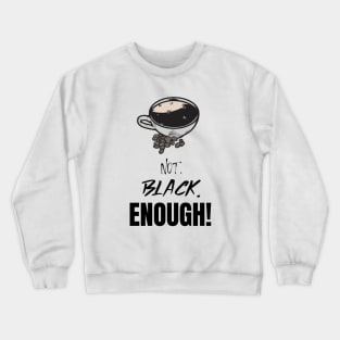 Not. Black. Enough! - Black Coffee Crewneck Sweatshirt